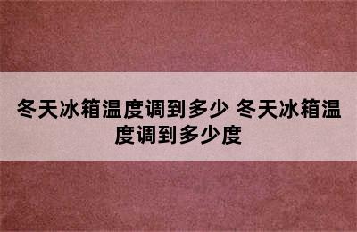 冬天冰箱温度调到多少 冬天冰箱温度调到多少度